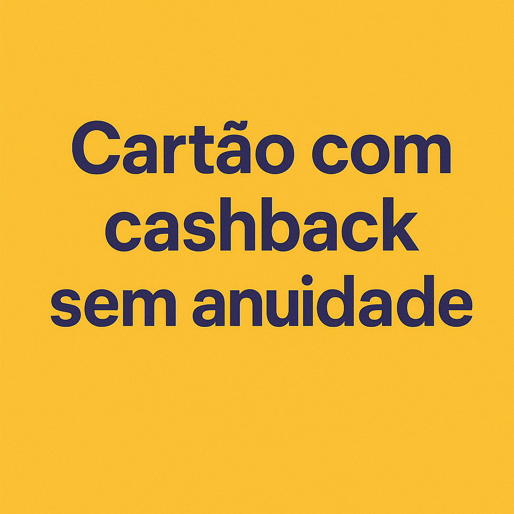 Cartão com cashback sem anuidade