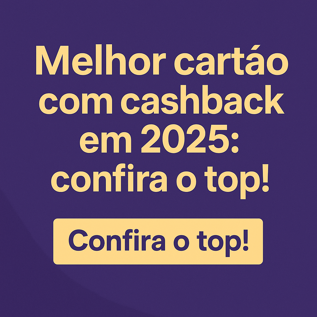 Melhor cartão com cashback em 2025 confira o top!